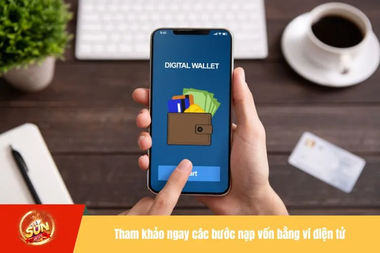 Tham khảo ngay các bước nạp vốn bằng ví điện tử