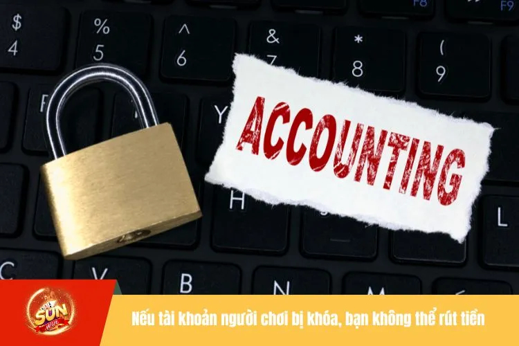 Nếu tài khoản người chơi bị khóa, bạn không thể rút tiền từ Sunwin